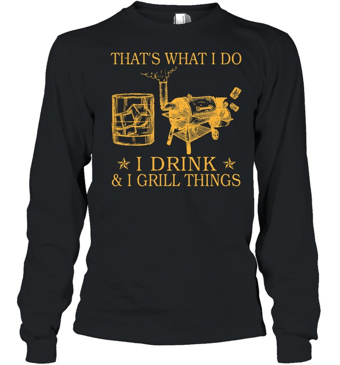 Thats what I do I drink and I grill things shirt Long Sleeved T-shirt