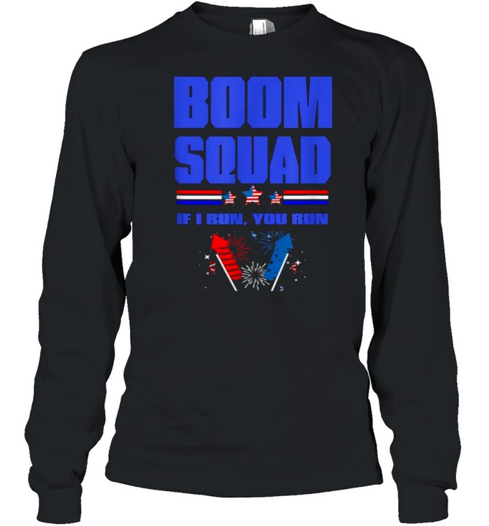 BOOM SQUAD If i run you run Fireworks Director 4th of July T- Long Sleeved T-shirt