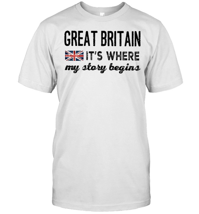 Great britain its where my story begins shirt