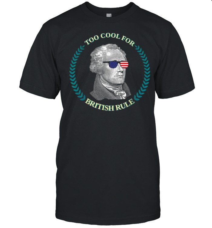 Too Cool For British Rule Founding Fathers T-Shirt