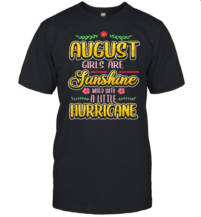 August Girls Are Sunshine Mixed With A Little Hurricane Classic shirt
