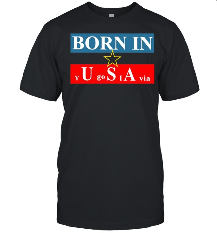 Born in USA Yugoslavia Shirt
