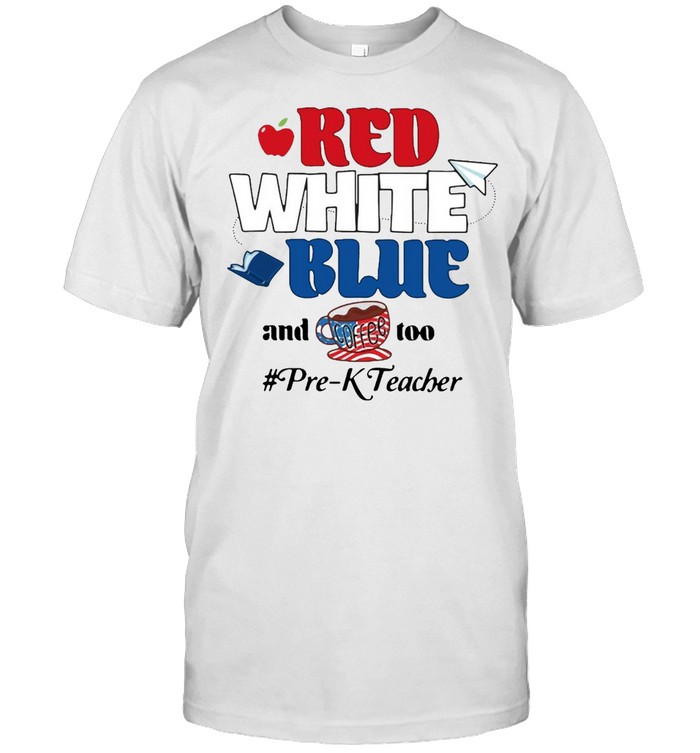 Apple Red White Blue And Coffee Too Pre-K Teacher T-shirt