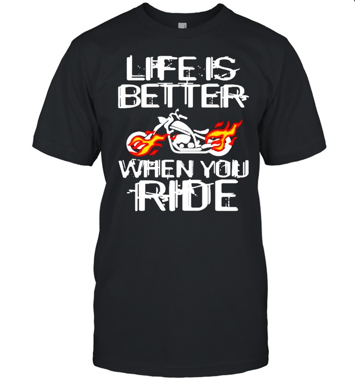 Life is better when you ride shirt