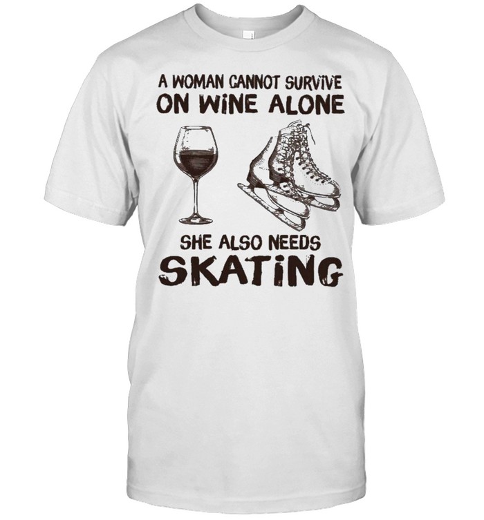 A woman cannot survive on wine alone she also needs skating shirt