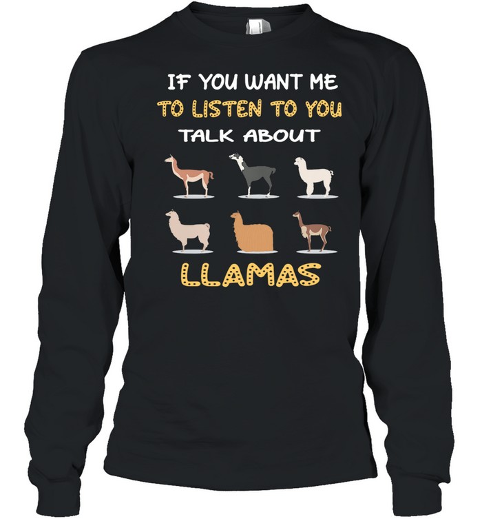 If You Want Me To Listen To You Talk About Llamas shirt Long Sleeved T-shirt