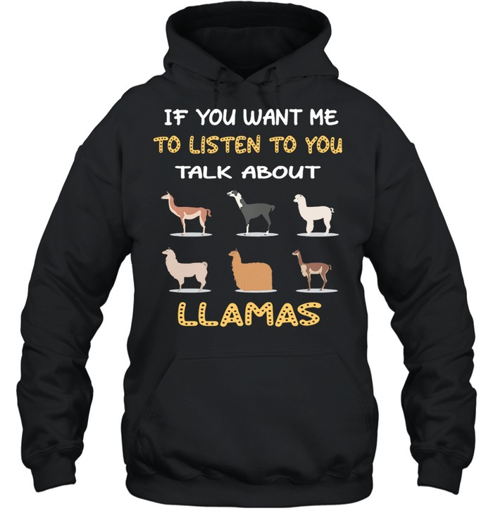 If You Want Me To Listen To You Talk About Llamas shirt Unisex Hoodie