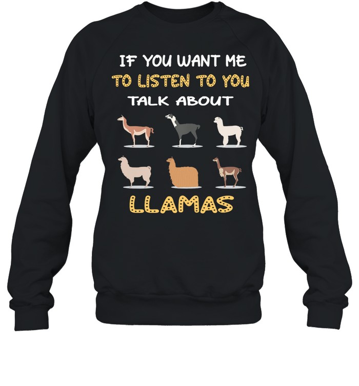 If You Want Me To Listen To You Talk About Llamas shirt Unisex Sweatshirt