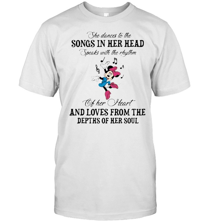 She Dances To The Songs In Her Head Speaks With The Rhythm Of Her Heart And Loves From The Depths Of Her Soul Mickey Shirt