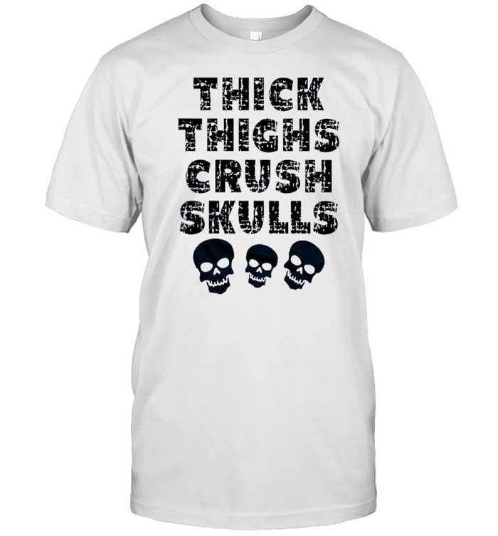 Thick Thighs Crush Skulls shirt