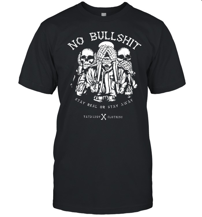 Skulls no bullshit stay real or stay away tatdaddy clothing shirt