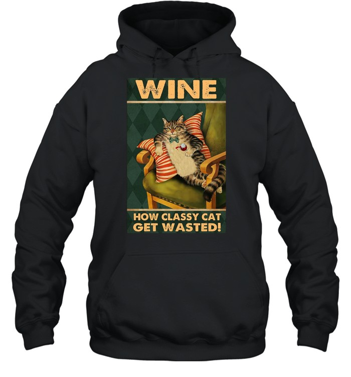 How Classy Cat Get Wasted Drink Wine T-shirt Unisex Hoodie