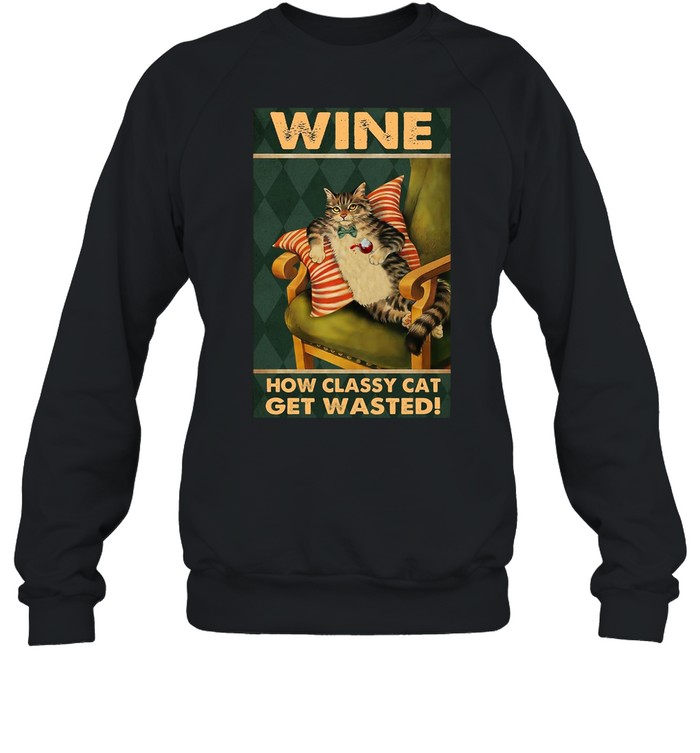 How Classy Cat Get Wasted Drink Wine T-shirt Unisex Sweatshirt