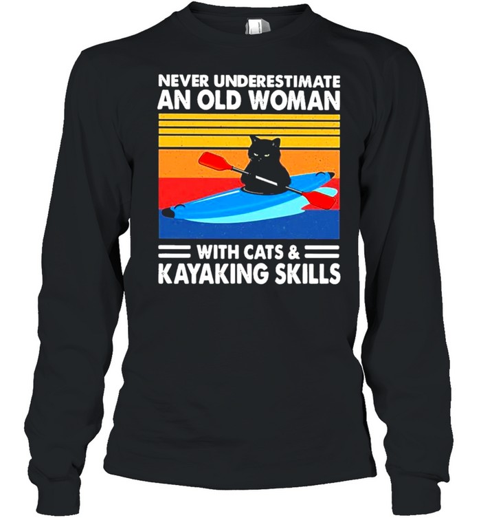 Never underestimate an old Woman with Cats and Kayaking Skills 2021 vintage shirt Long Sleeved T-shirt