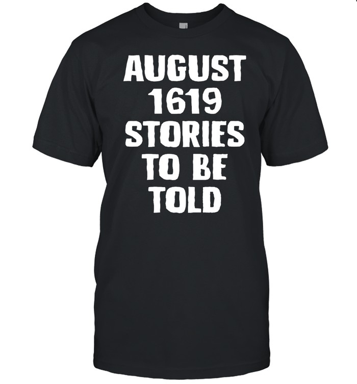 August 1619 Stories To Be Told Classic shirt