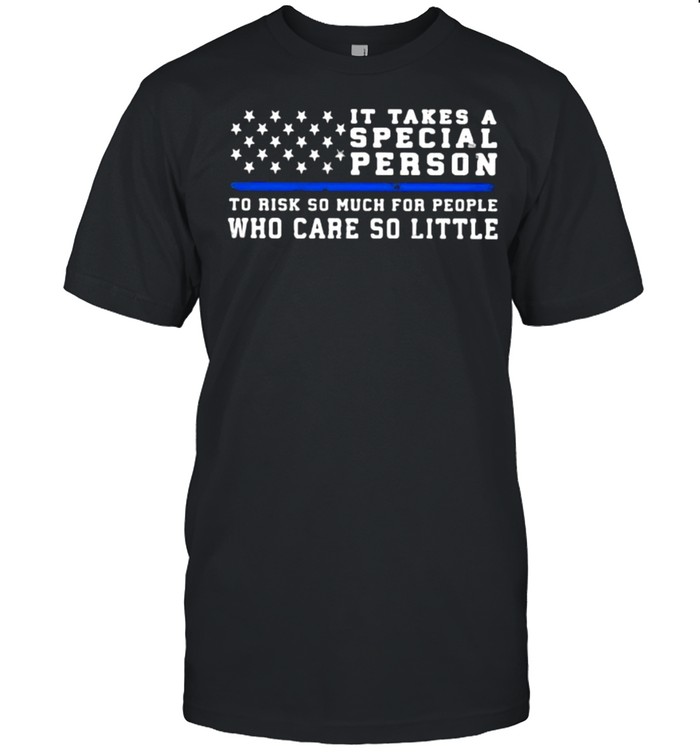 It takes a special person to rish so much for people who care so little shirt