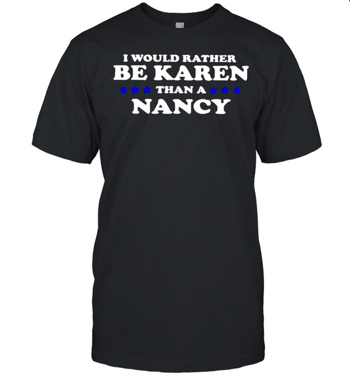 I would rather be karen than a nancy stars shirt