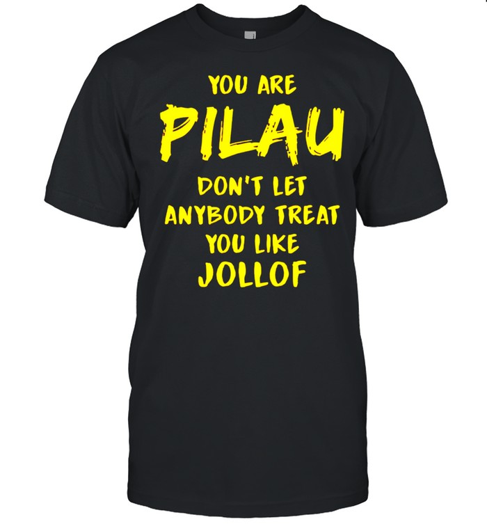 You are pilau don’t let anybody treat you like jollof shirt Classic Men's T-shirt
