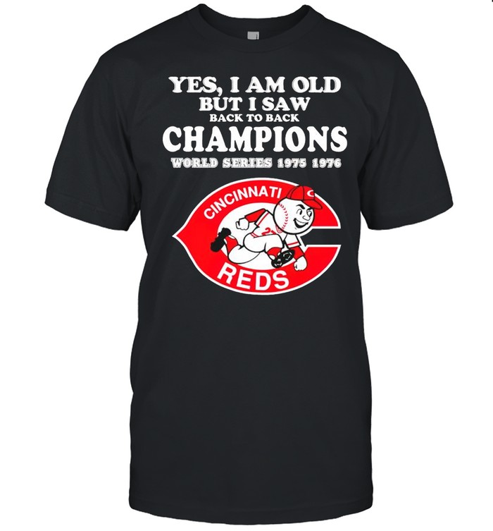 Cincinnati Reds Yes I am old but I saw back to back champions shirt