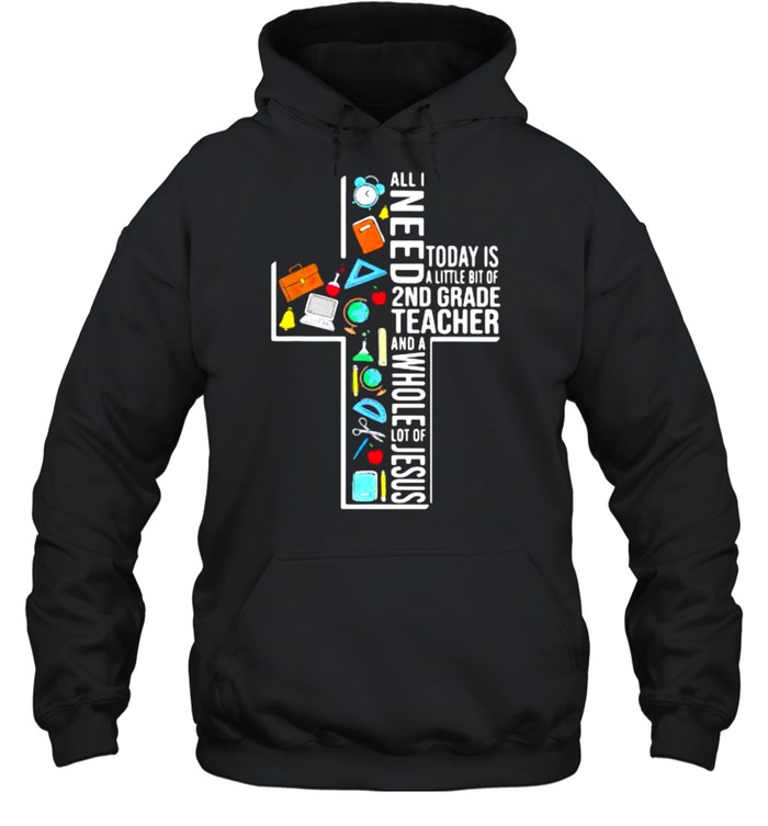 All I Need Today Is A Little Bit Of 1st Grade Teacher And A Whole Lot Of Jesus shirt Unisex Hoodie