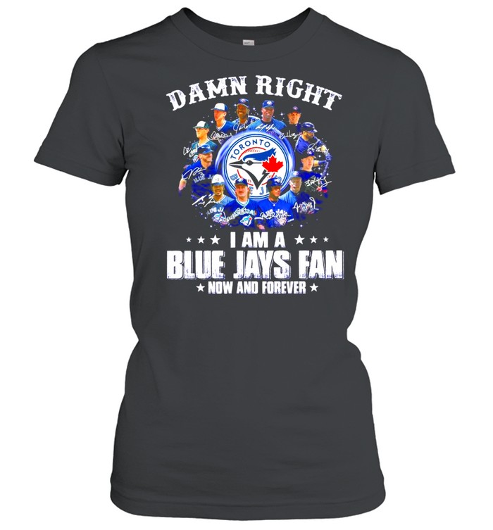 Damn Right I am a Blue Jays Fan now and forever signatures 2021 shirt Classic Women's T-shirt