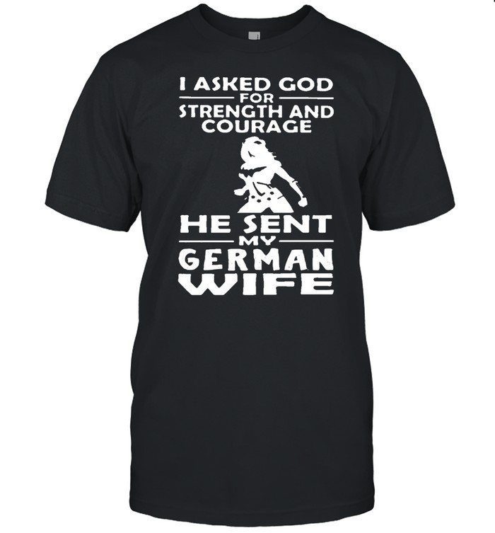 I Asked God For Strength And Courage He Sent Me My German Wife T-shirt Classic Men's T-shirt