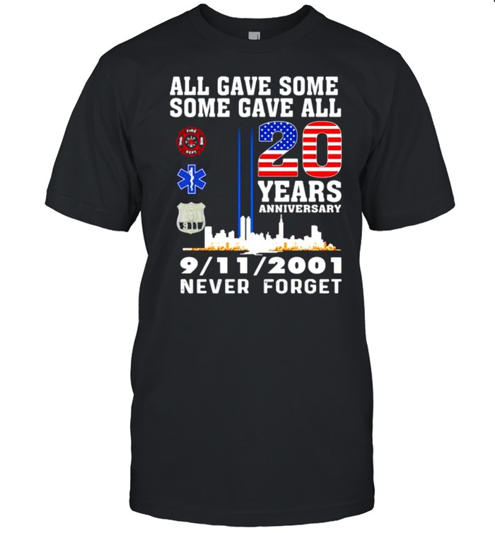 All Gave Some Some Gave All Never 9-11 Forget 20 years anniversary shirt