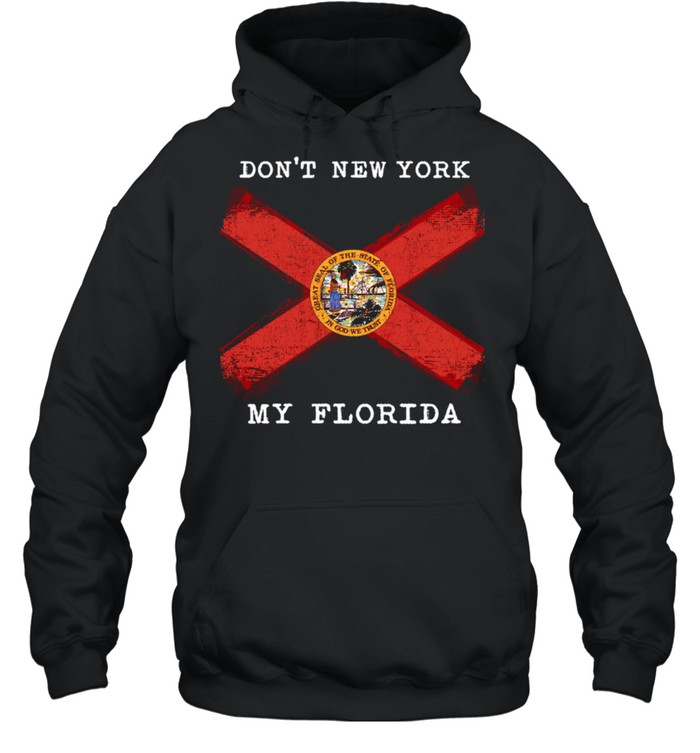 Don't New York My Florida shirt Unisex Hoodie