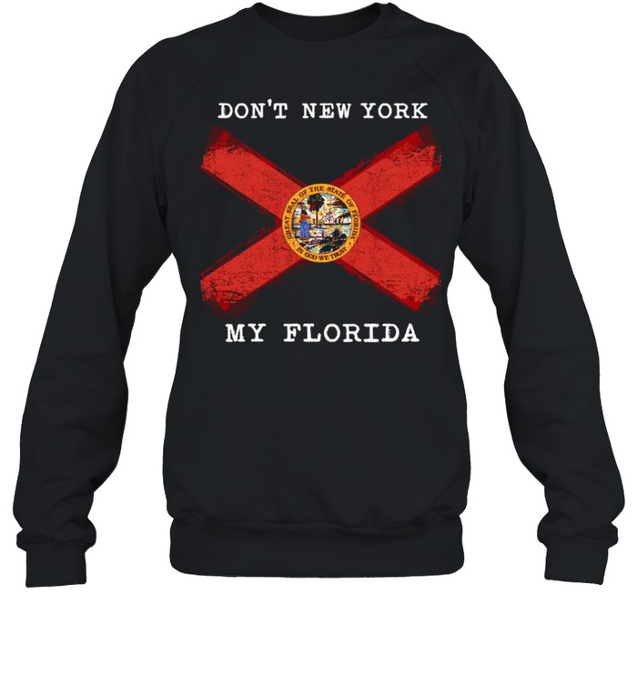 Don't New York My Florida shirt Unisex Sweatshirt
