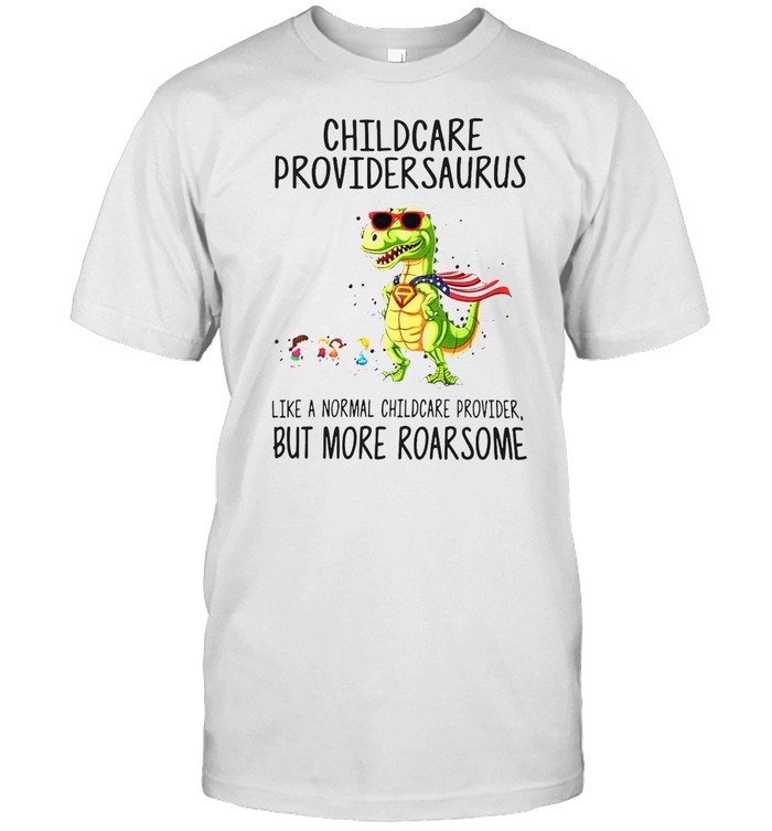 Childcare Provider Saurus Like A Normal Childcare Provider But More Roar Some T-shirt