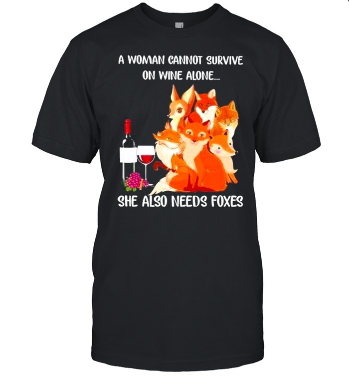 A Woman cannot survive on Wine alone she also needs Foxes shirt