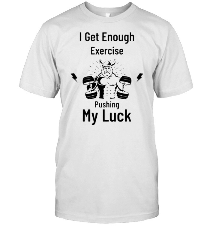 I get enough exercise pushing my luck shirt Classic Men's T-shirt
