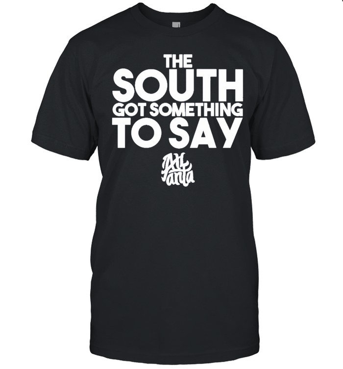 The South Got Something To Say Atlanta shirt Classic Men's T-shirt