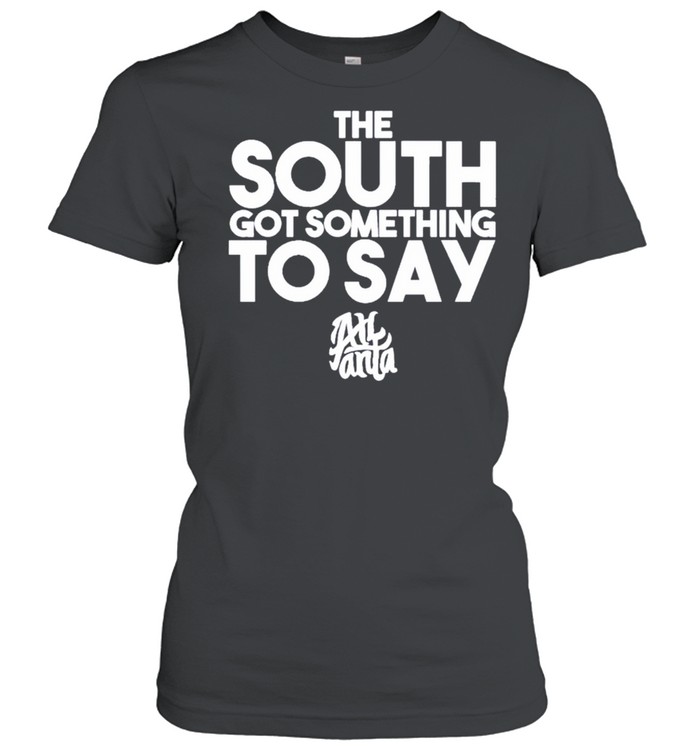 The South Got Something To Say Atlanta shirt Classic Women's T-shirt