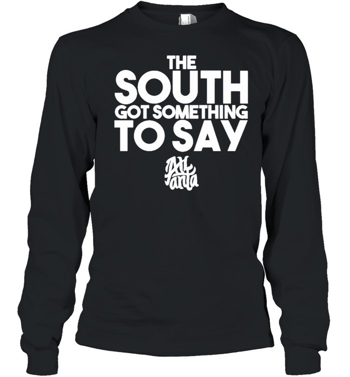 The South Got Something To Say Atlanta shirt Long Sleeved T-shirt