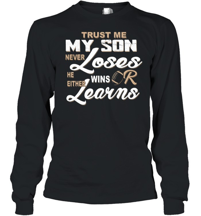 Trust me my son never loses he either wins or learns shirt Long Sleeved T-shirt