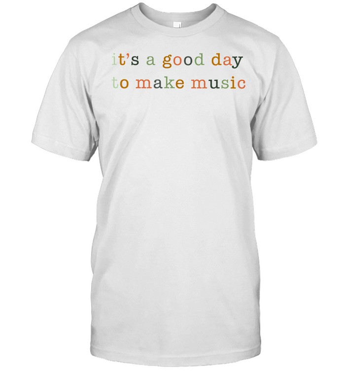Its a good day to make music shirt
