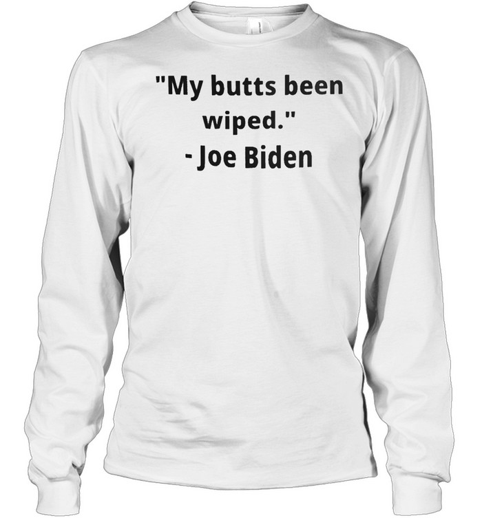 My butts been wiped Joe Biden shirt Long Sleeved T-shirt