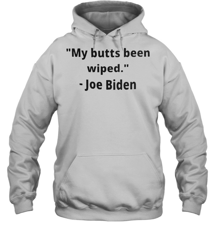 My butts been wiped Joe Biden shirt Unisex Hoodie