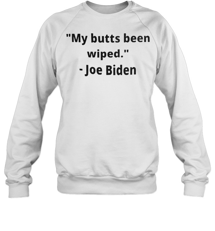 My butts been wiped Joe Biden shirt Unisex Sweatshirt