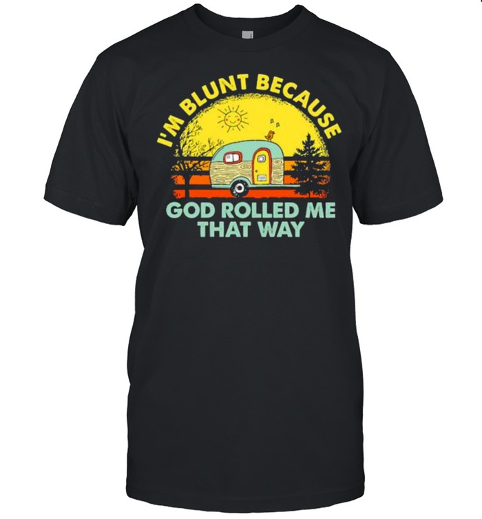 Im blunt because god rolled me that way camping vintage shirt Classic Men's T-shirt