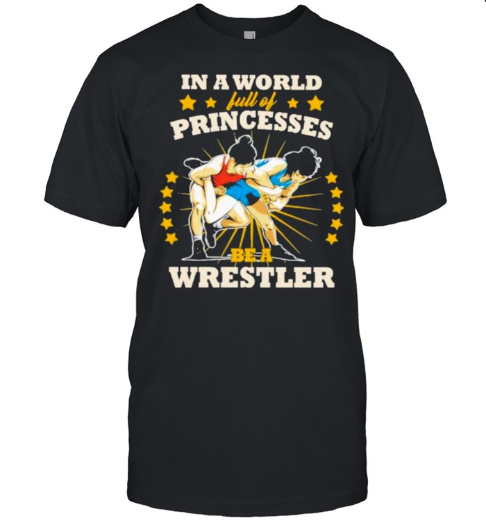 In A World Full Of Princesses Be A Wrestler  Classic Men's T-shirt