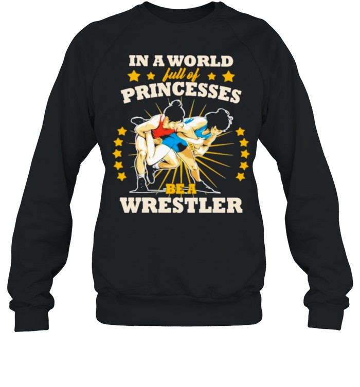 In A World Full Of Princesses Be A Wrestler  Unisex Sweatshirt