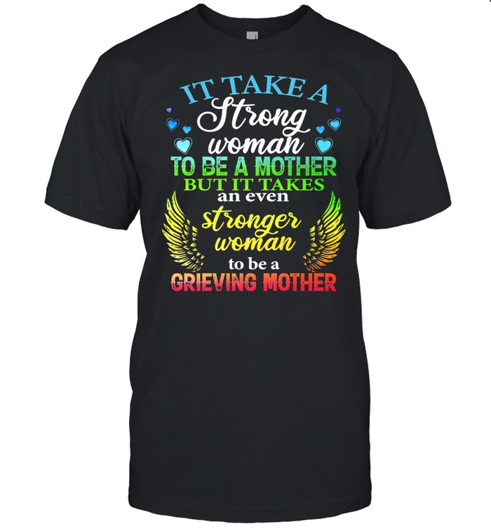 It Take A Strong Woman To Be A Mother But It Takes An Even Stronger Woman To Be A Grieving Mother shirt