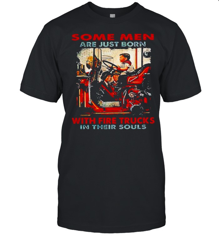 Some men are just born with fire trucks in their souls shirt