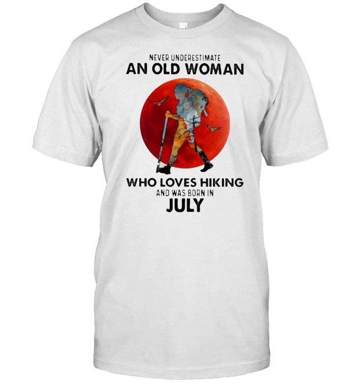 Never Underestimate An Old Woman Who Loves Hiking And Was Born In July Blood Moon Shirt
