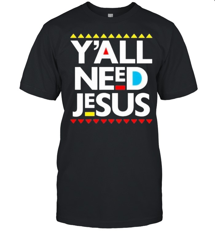 Yall need Jesus shirt