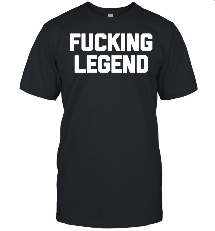 Fucking Legend T-Shirt