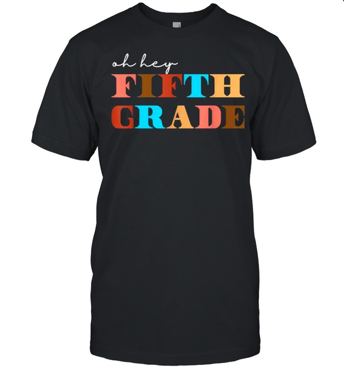 Oh Hey Fifth Grade Back to School For Teachers T-Shirt