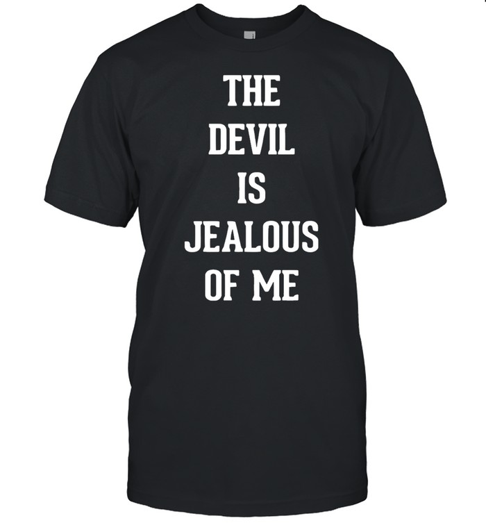 The devil is jealous of me shirt